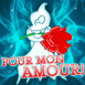 Fantme amoureux "Pour mon amour!"