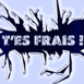 "T'es frais!"