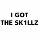 I got the sk1llz