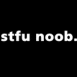 Stfu noob